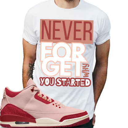 "Never forget why you started" T-shirt to Match Jordan 3 Valentine's Day 2025 - The Tshirt Goat