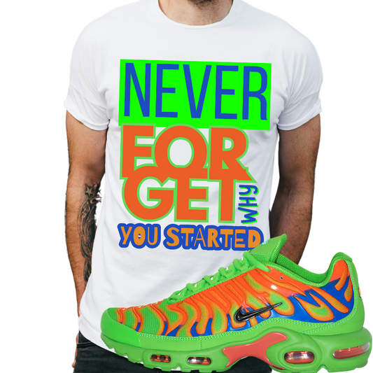 "Never forget why you started" T-shirt to Match Air Max Mean Green's - The Tshirt Goat